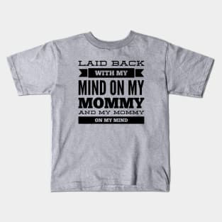 Laid back with my mind on my mommy and my mommy on my mind Kids T-Shirt